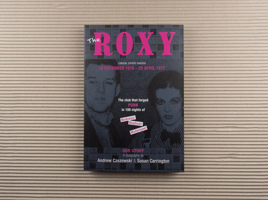 The Roxy Our Story: The Club That Forged Punk in 100 Nights of Madness Mayhem and Misfortune